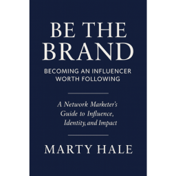 Be the Brand: Becoming An Influencer Worth Following: A Network Marketer's Guide to Influence, Identity, and Impact